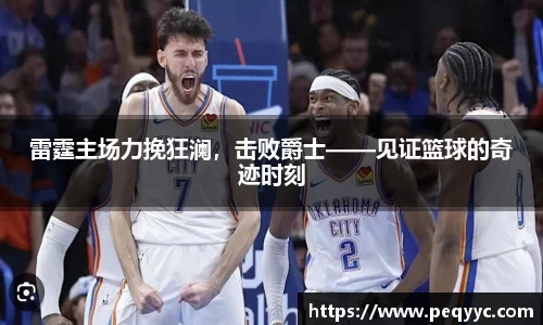 雷霆主场力挽狂澜，击败爵士——见证篮球的奇迹时刻