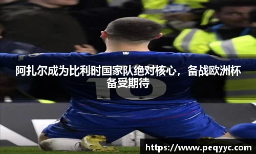 阿扎尔成为比利时国家队绝对核心，备战欧洲杯备受期待