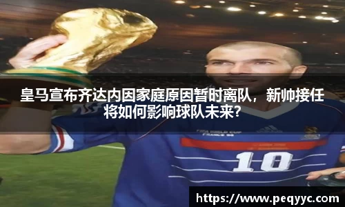 皇马宣布齐达内因家庭原因暂时离队，新帅接任将如何影响球队未来？