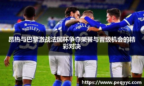 昂热与巴黎激战法国杯争夺荣誉与晋级机会的精彩对决