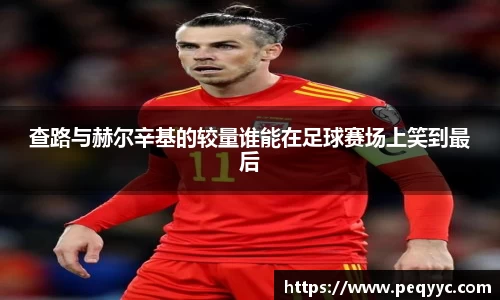 查路与赫尔辛基的较量谁能在足球赛场上笑到最后